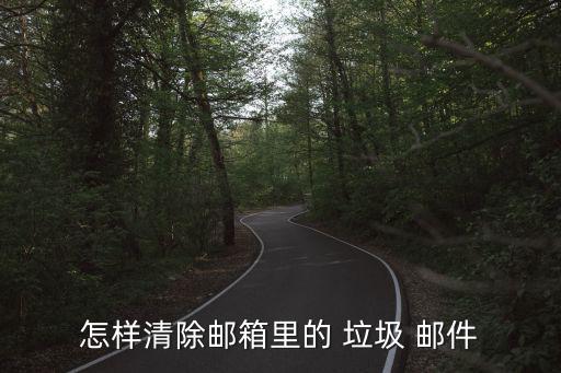 怎樣清除郵箱里的 垃圾 郵件
