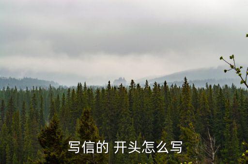  寫信的 開(kāi)頭怎么寫