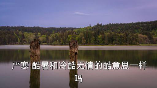 嚴寒酷暑的意思,關于炎熱和寒冷炎熱的解釋