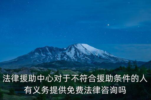 法律援助中心對于不符合援助條件的人有義務提供免費法律咨詢嗎