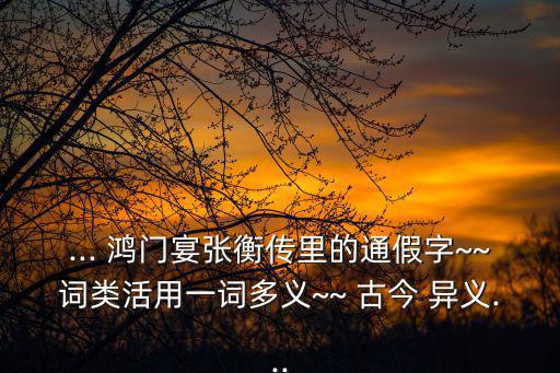 鴻門宴古今異義,鴻門宴五個假字內臣想讓項伯不敢雙德