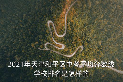 2021年天津和平區中考平均分數線學校排名是怎樣的