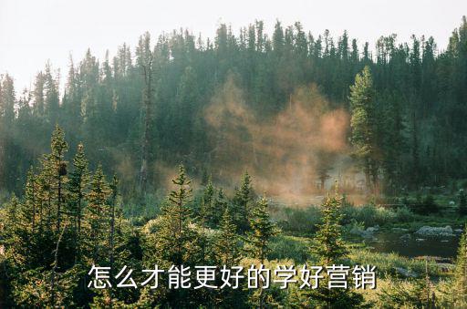 怎么才能更好的學(xué)好營(yíng)銷