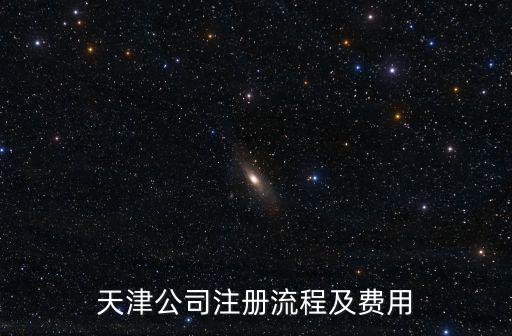 天津公司注冊流程及費用