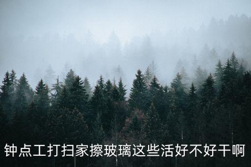 鐘點(diǎn)工打掃家擦玻璃這些活好不好干啊