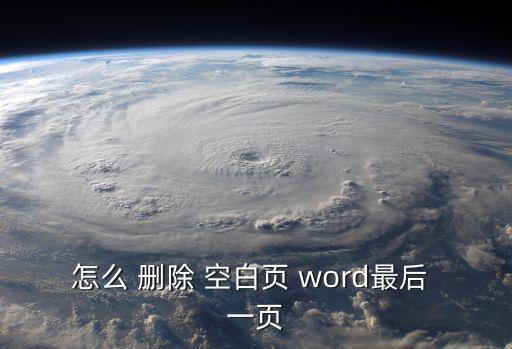 怎么 刪除 空白頁 word最后 一頁