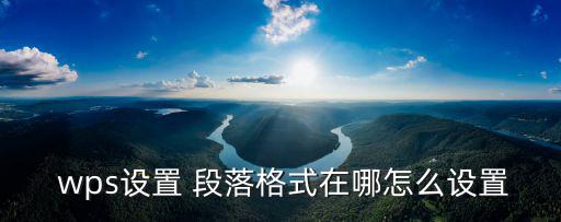  wps設置 段落格式在哪怎么設置