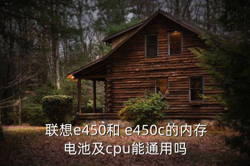  聯想e450和 e450c的內存電池及cpu能通用嗎