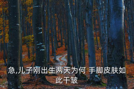急,兒子剛出生兩天為何 手腳皮膚如此干皺