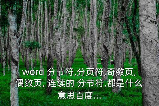 word 分節(jié)符,分頁(yè)符,奇數(shù)頁(yè),偶數(shù)頁(yè), 連續(xù)的 分節(jié)符,都是什么意思百度...
