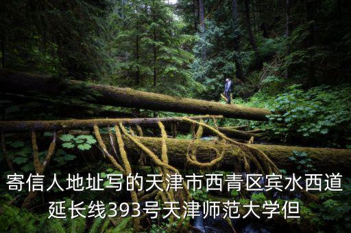 寄信人地址寫的天津市西青區(qū)賓水西道延長(zhǎng)線393號(hào)天津師范大學(xué)但