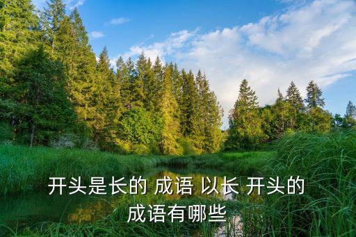 以長開頭的成語,長命百歲中國名勝世界