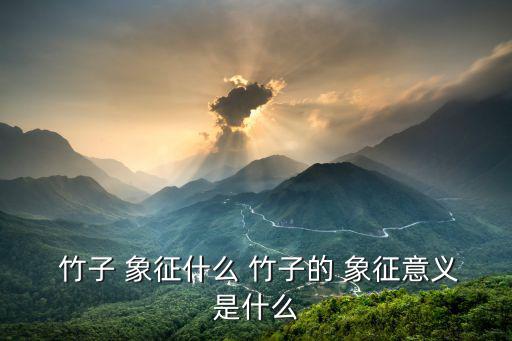  竹子 象征什么 竹子的 象征意義是什么