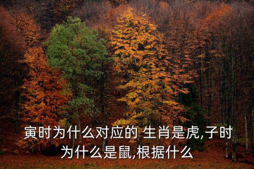  寅時為什么對應(yīng)的 生肖是虎,子時為什么是鼠,根據(jù)什么