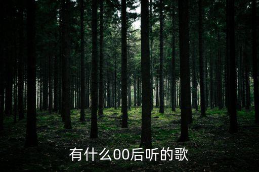 00后歌曲，有什么00后聽的歌