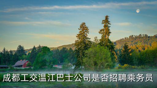 成都工交溫江巴士公司是否招聘乘務員