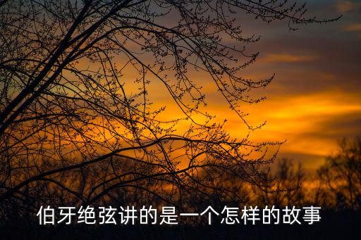 伯牙絕弦講的是一個(gè)怎樣的故事