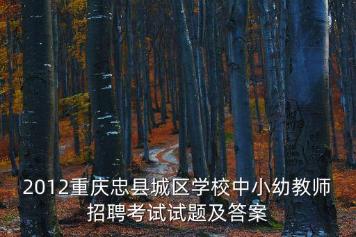 2012重慶忠縣城區(qū)學(xué)校中小幼教師招聘考試試題及答案