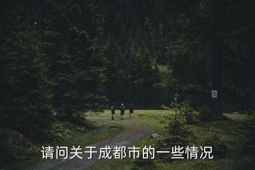 請(qǐng)問關(guān)于成都市的一些情況