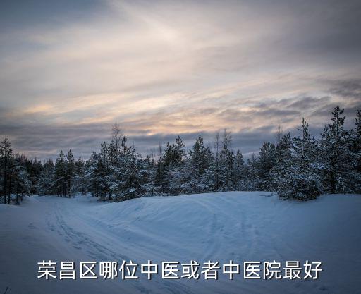 榮昌區哪位中醫或者中醫院最好