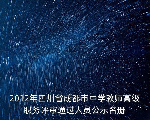 2012年四川省成都市中學教師高級職務評審通過人員公示名冊