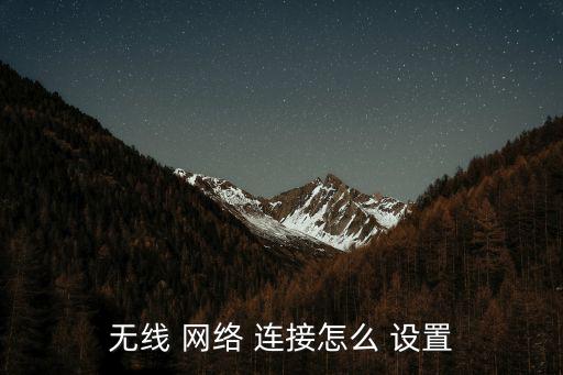 無線 網絡 連接怎么 設置