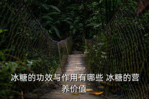  冰糖的功效與作用有哪些 冰糖的營養(yǎng)價(jià)值