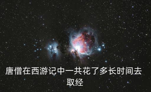 西天取經多少年,西游記:唐僧取經用了14年少了8天