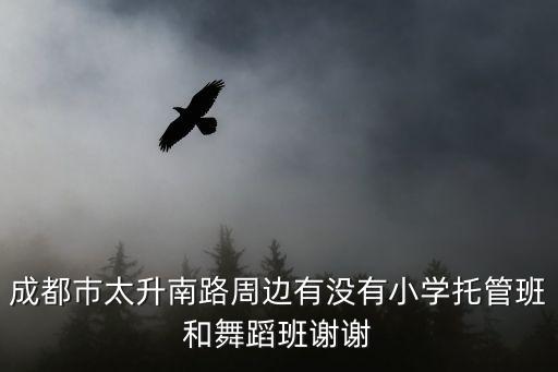 成都巿?zhí)下分苓呌袥]有小學托管班和舞蹈班謝謝