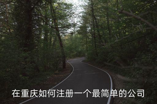 在重慶如何注冊(cè)一個(gè)最簡(jiǎn)單的公司