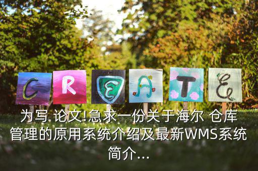 為寫 論文!急求一份關(guān)于海爾 倉庫管理的原用系統(tǒng)介紹及最新WMS系統(tǒng)簡介...