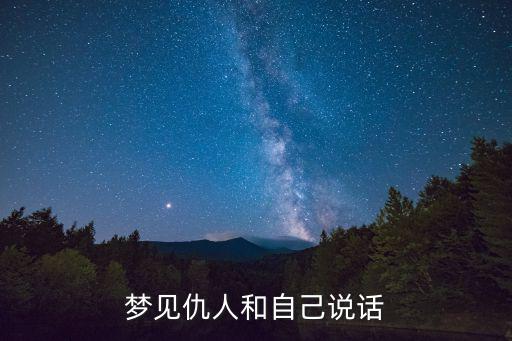 夢見仇人和我說話，夢見仇人和自己說話