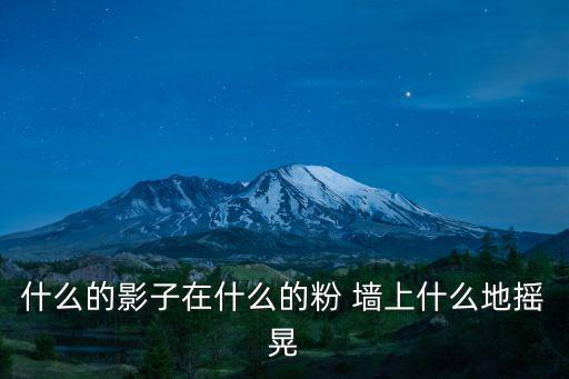 什么的影子在什么的粉 墻上什么地搖晃