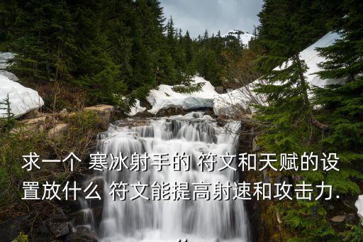 求一個 寒冰射手的 符文和天賦的設置放什么 符文能提高射速和攻擊力...
