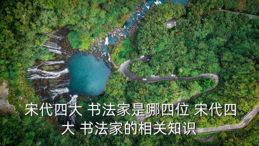 宋代書法家,宋代四大書法家蘇軾黃庭堅米芾蔡襄