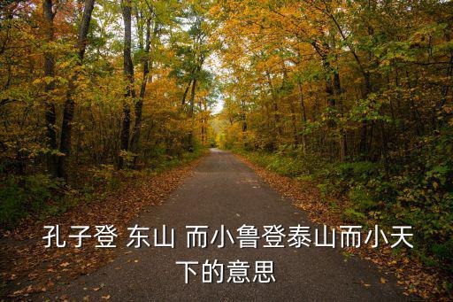 孔子登 東山 而小魯?shù)翘┥蕉√煜碌囊馑? class=