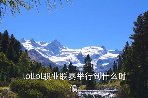  lollpl職業聯賽舉行到什么時候