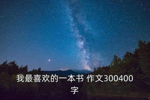我最喜歡的一本書(shū) 作文300400字