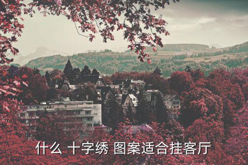 十字繡圖案大全,十字刺繡掛客廳怎么樣?