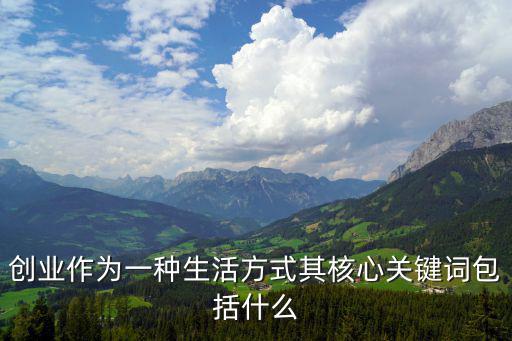 創業作為一種生活方式其核心關鍵詞包括什么