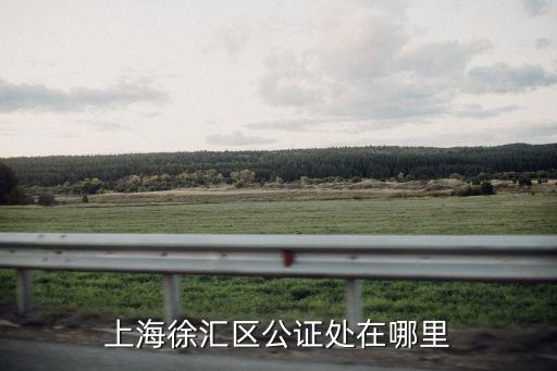 上海徐匯區(qū)公證處在哪里