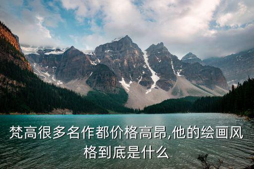 梵高很多名作都價格高昂,他的繪畫風格到底是什么