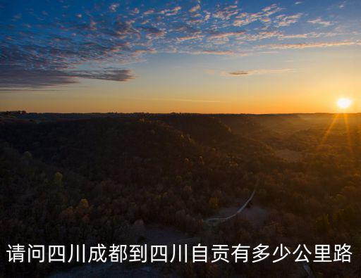 請(qǐng)問(wèn)四川成都到四川自貢有多少公里路