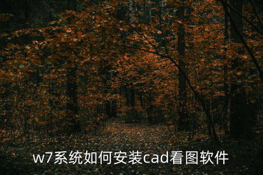 CAD看圖軟件安裝，w7系統(tǒng)如何安裝cad看圖軟件