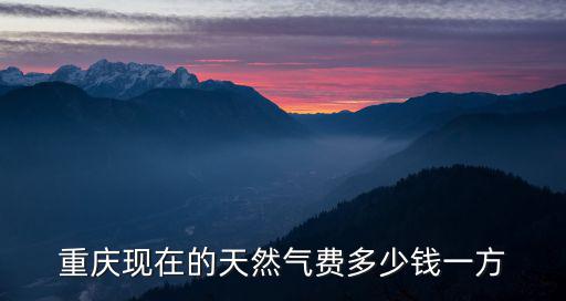 重慶現(xiàn)在的天然氣費(fèi)多少錢一方