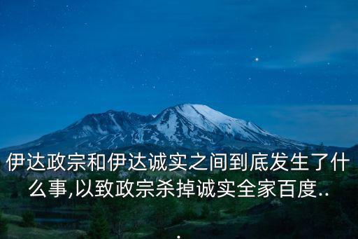 伊達政宗和伊達誠實之間到底發生了什么事,以致政宗殺掉誠實全家百度...