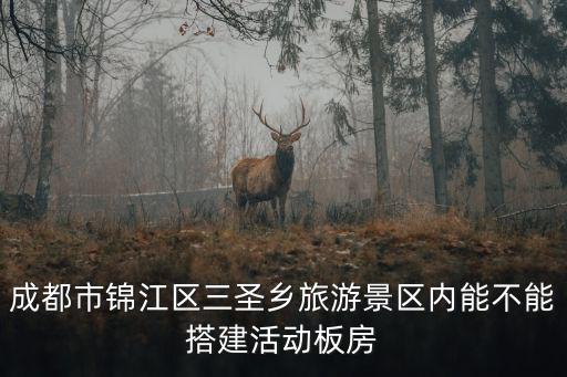 成都市錦江區三圣鄉旅游景區內能不能搭建活動板房