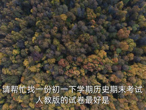 請幫忙找一份初一下學期歷史期末考試人教版的試卷最好是