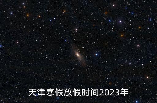 天津市寒假是否會延長，天津什么時候放寒假2023年