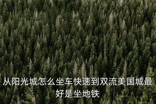 從陽光城怎么坐車快速到雙流美國城最好是坐地鐵